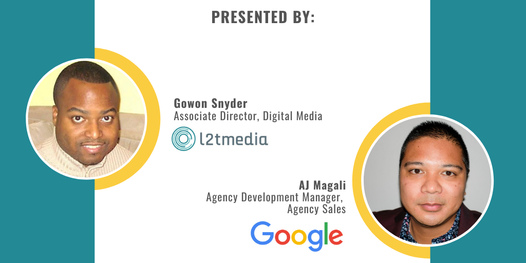 Presenters 
Gowon Snyder, L2TMedia
AJ Magali, Google